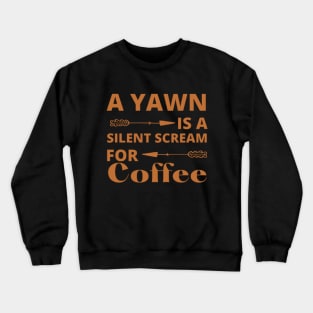 A Yawn is a Silent Scream for Coffee Crewneck Sweatshirt